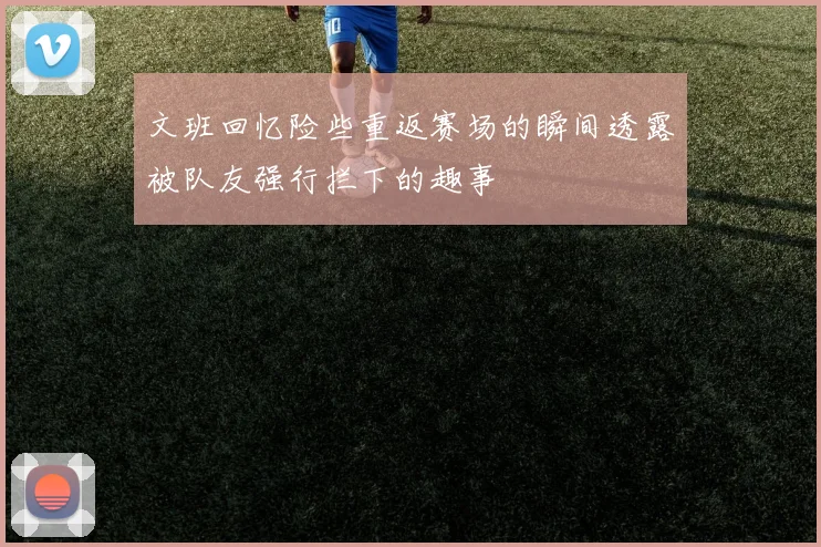 文班回忆险些重返赛场的瞬间透露被队友强行拦下的趣事