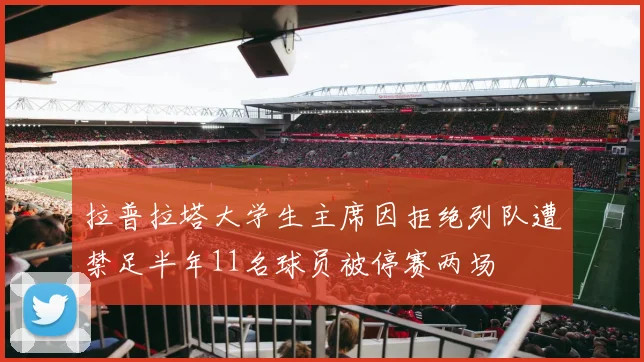 拉普拉塔大学生主席因拒绝列队遭禁足半年11名球员被停赛两场